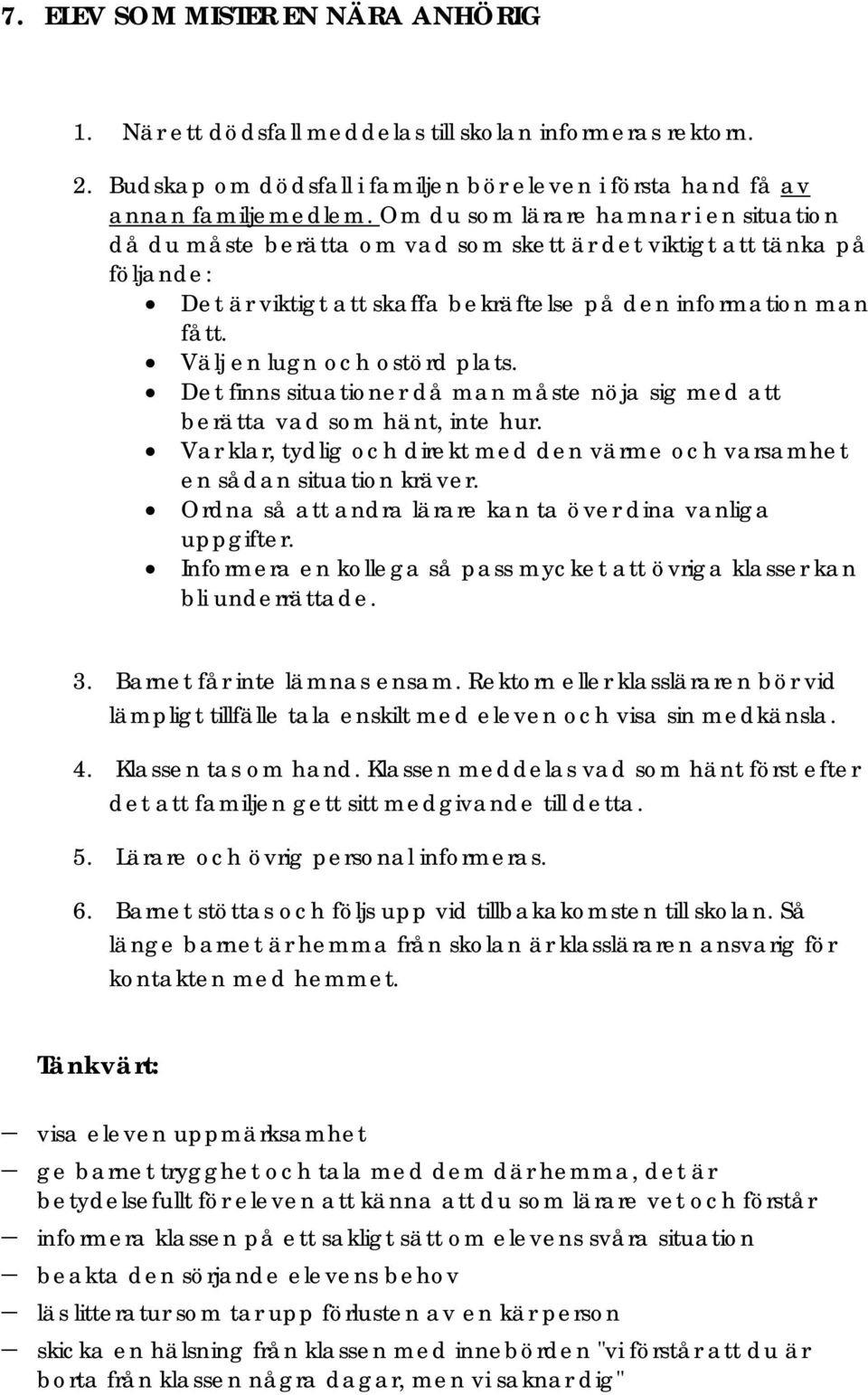 Välj en lugn och ostörd plats. Det finns situationer då man måste nöja sig med att berätta vad som hänt, inte hur. Var klar, tydlig och direkt med den värme och varsamhet en sådan situation kräver.