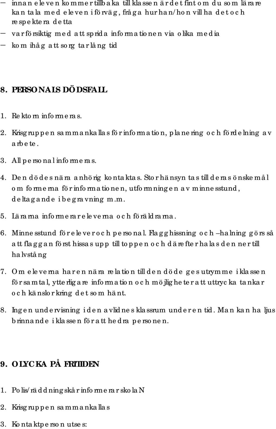 Den dödes nära anhörig kontaktas. Stor hänsyn tas till deras önskemål om formerna för informationen, utformningen av minnesstund, deltagande i begravning m.m. 5.