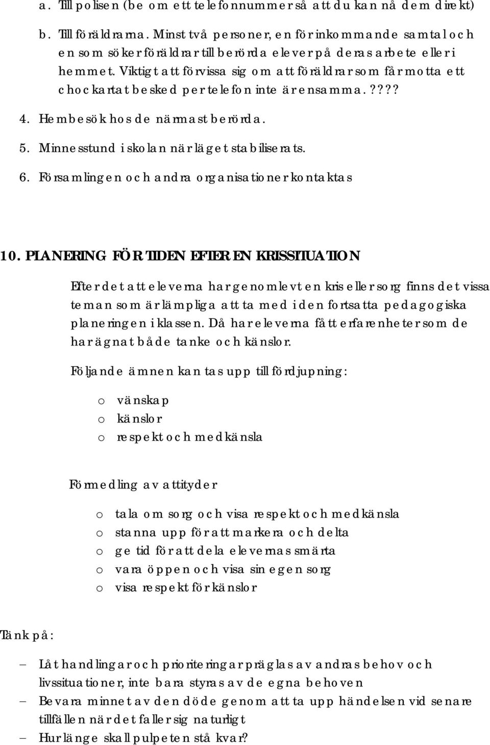 Viktigt att förvissa sig om att föräldrar som får motta ett chockartat besked per telefon inte är ensamma.???? 4. Hembesök hos de närmast berörda. 5. Minnesstund i skolan när läget stabiliserats. 6.