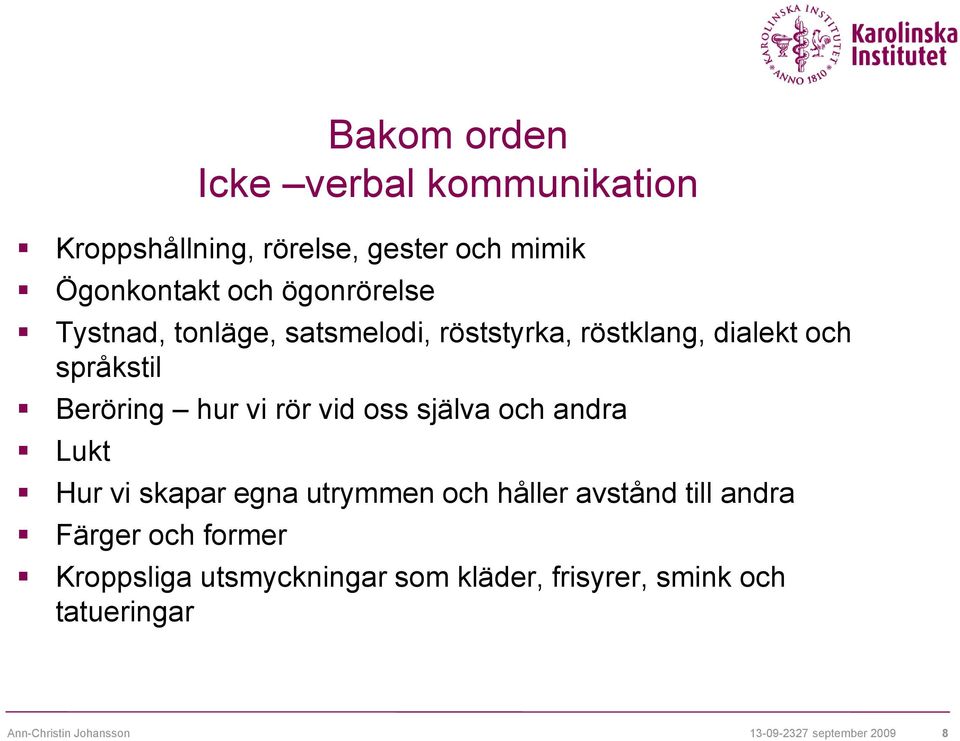 vid oss själva och andra Lukt Hur vi skapar egna utrymmen och håller avstånd till andra Färger och former