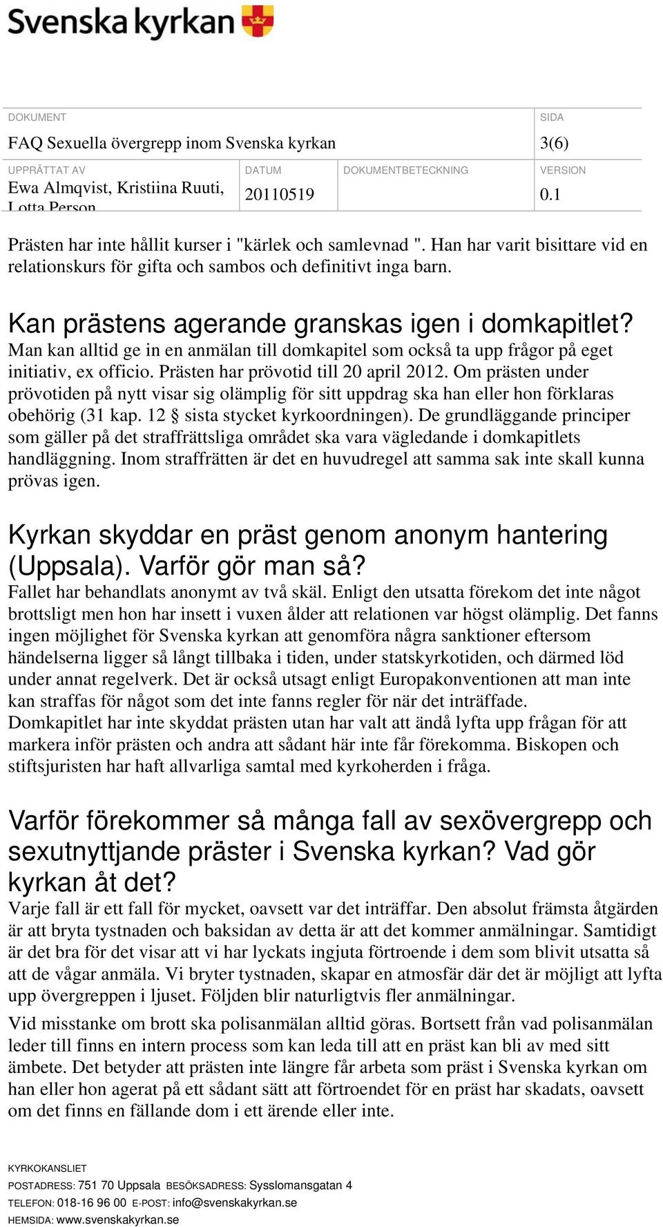 Om prästen under prövotiden på nytt visar sig olämplig för sitt uppdrag ska han eller hon förklaras obehörig (31 kap. 12 sista stycket kyrkoordningen).