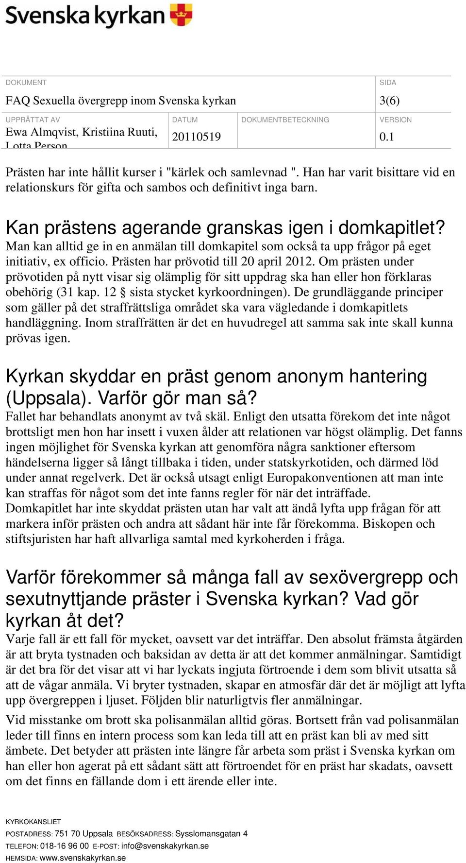 Om prästen under prövotiden på nytt visar sig olämplig för sitt uppdrag ska han eller hon förklaras obehörig (31 kap. 12 sista stycket kyrkoordningen).