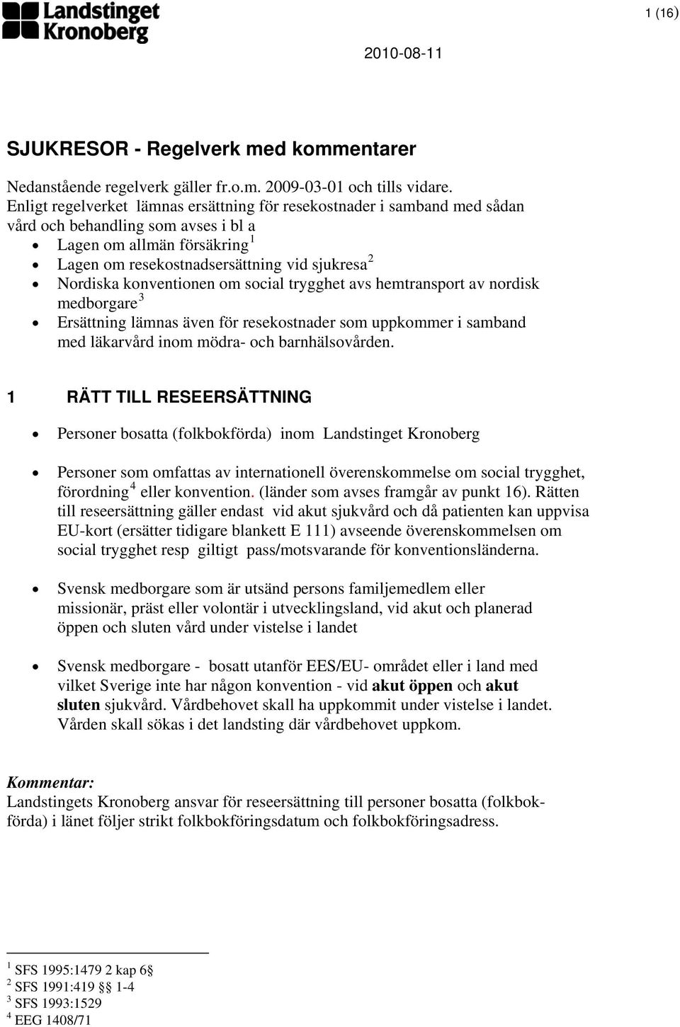 konventionen om social trygghet avs hemtransport av nordisk medborgare 3 Ersättning lämnas även för resekostnader som uppkommer i samband med läkarvård inom mödra- och barnhälsovården.