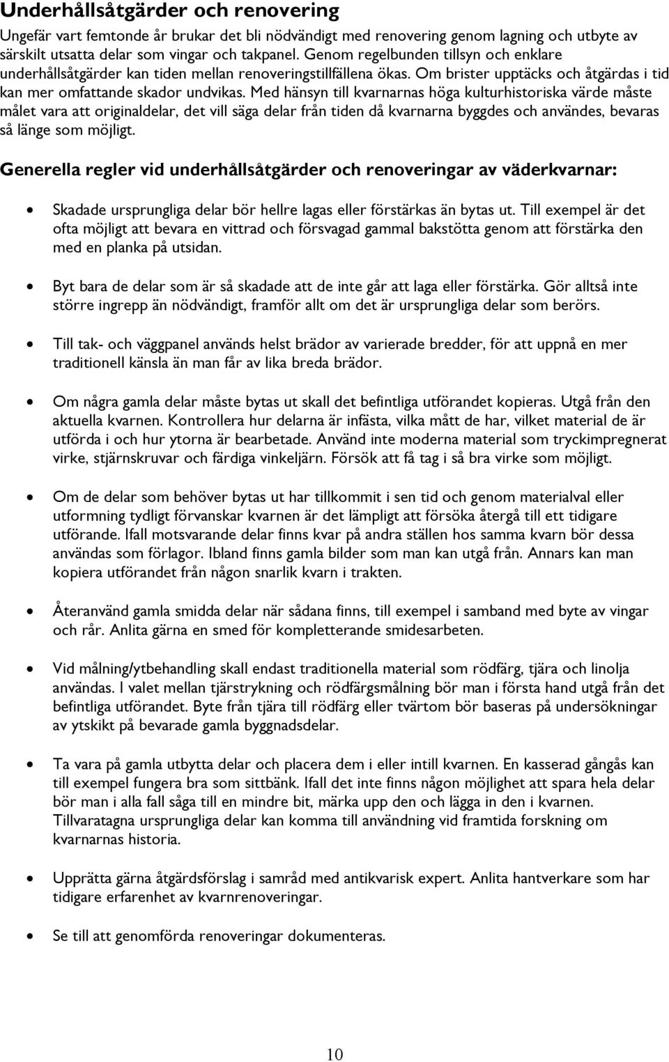 Med hänsyn till kvarnarnas höga kulturhistoriska värde måste målet vara att originaldelar, det vill säga delar från tiden då kvarnarna byggdes och användes, bevaras så länge som möjligt.