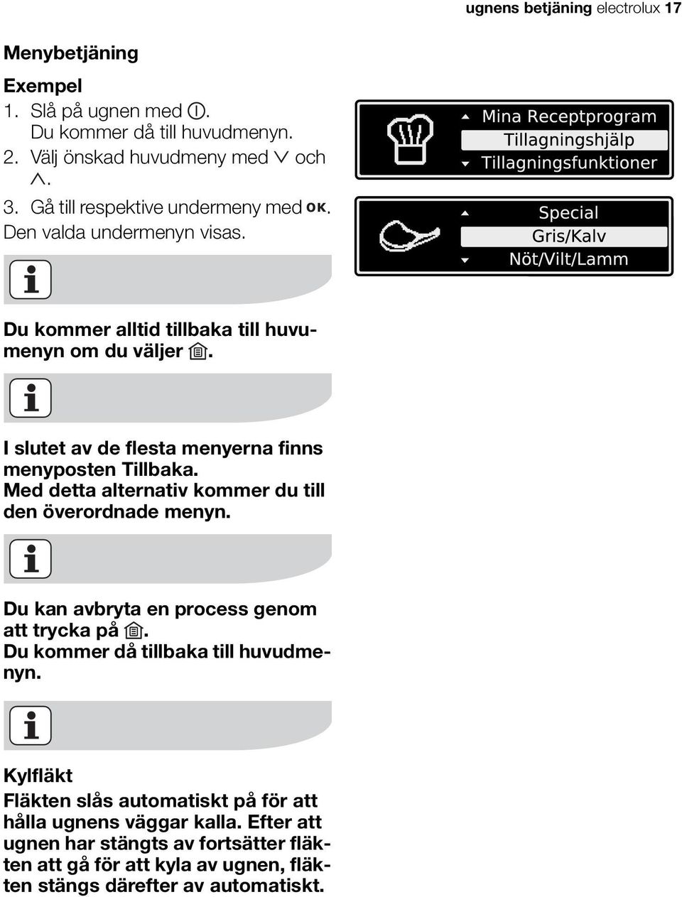 I slutet av de flesta menyerna finns menyposten Tillbaka. Med detta alternativ kommer du till den överordnade menyn. Du kan avbryta en process genom att trycka på.