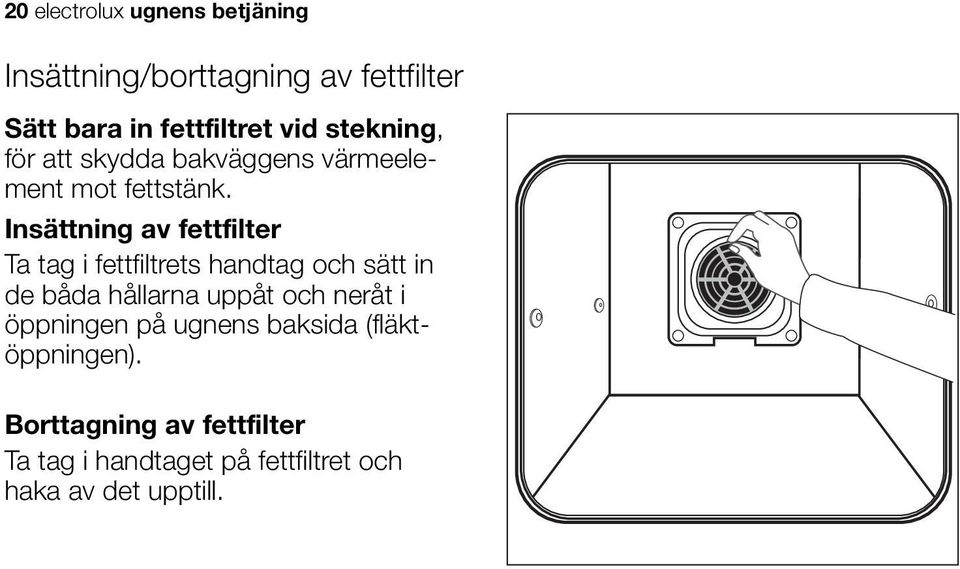 Insättning av fettfilter Ta tag i fettfiltrets handtag och sätt in de båda hållarna uppåt och