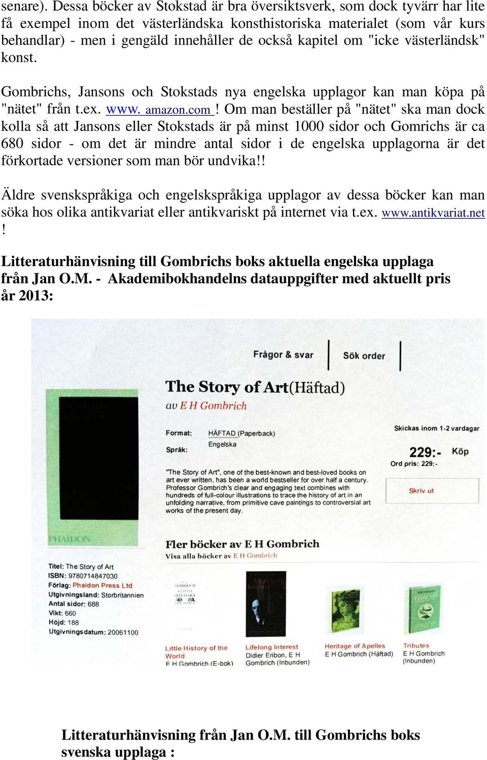 kapitel om "icke västerländsk" konst. Gombrichs, Jansons och Stokstads nya engelska upplagor kan man köpa på "nätet" från t.ex. www. amazon.com!