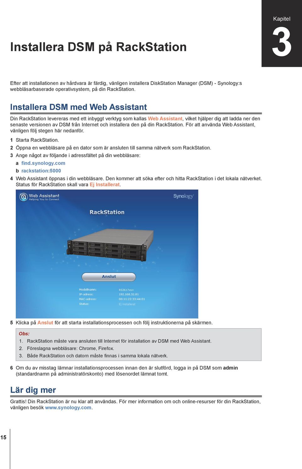 den på din RackStation. För att använda Web Assistant, vänligen följ stegen här nedanför. 1 Starta RackStation. 2 Öppna en webbläsare på en dator som är ansluten till samma nätverk som RackStation.