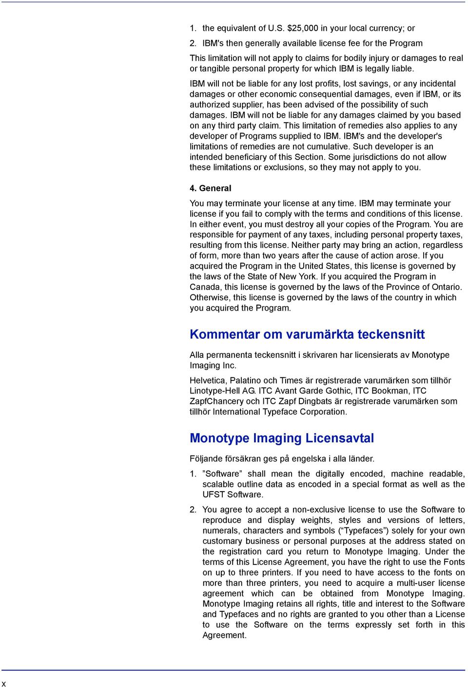 IBM will not be liable for any lost profits, lost savings, or any incidental damages or other economic consequential damages, even if IBM, or its authorized supplier, has been advised of the