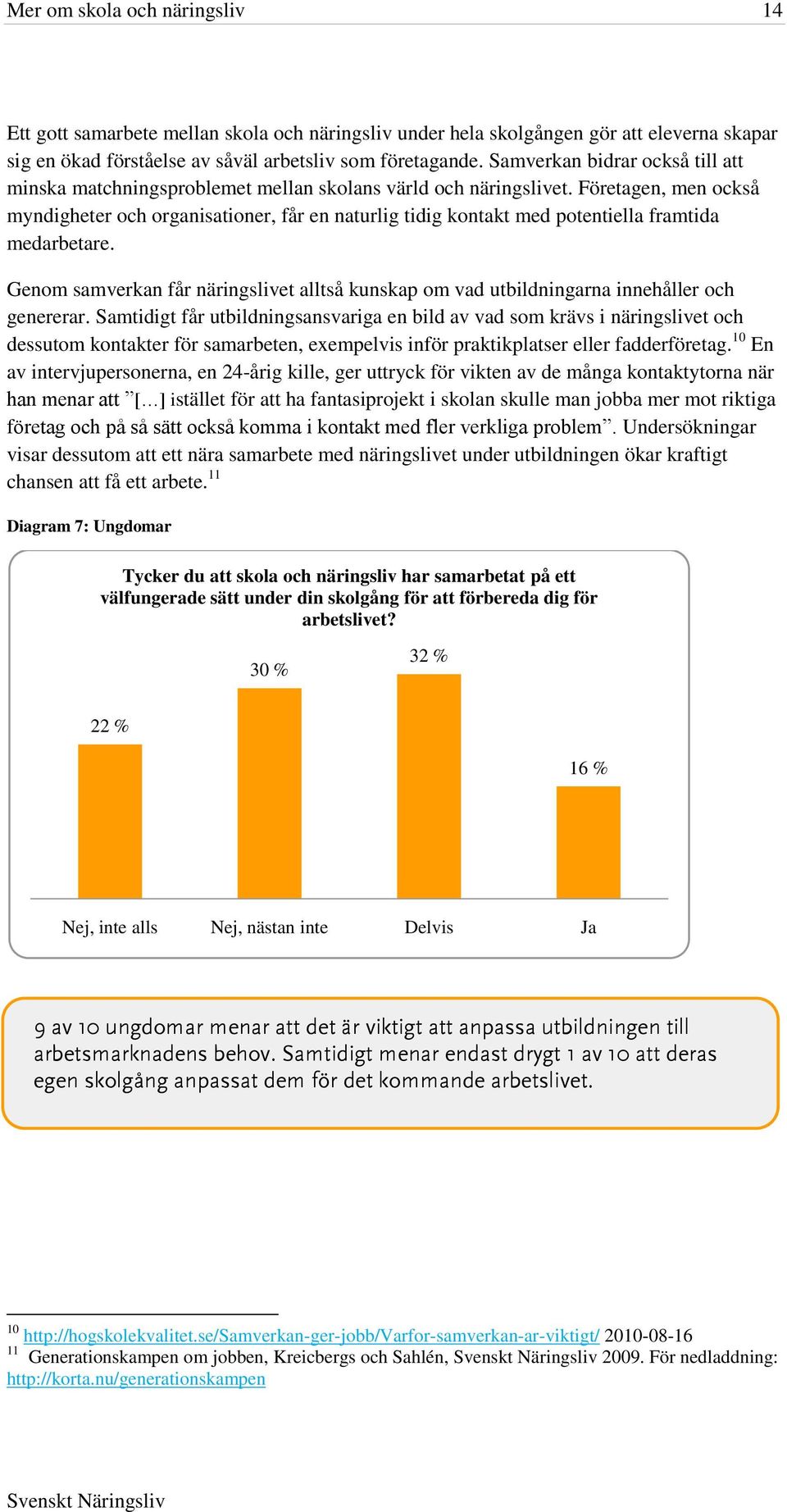 Företagen, men också myndigheter och organisationer, får en naturlig tidig kontakt med potentiella framtida medarbetare.