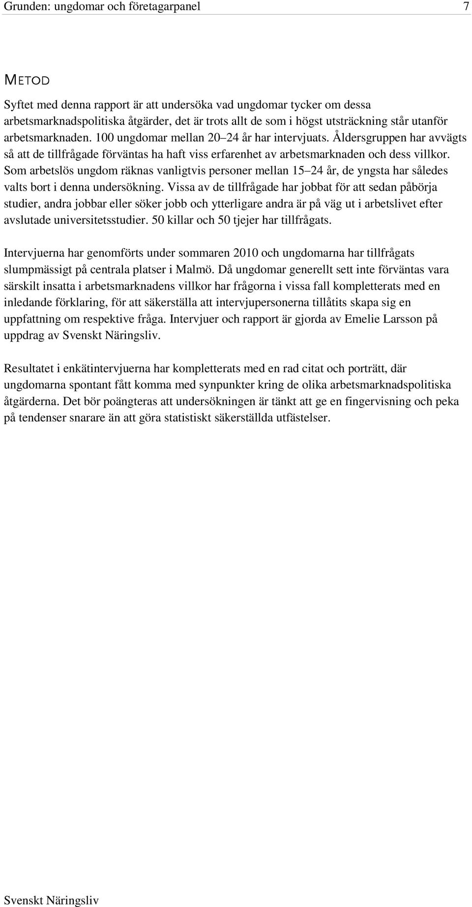 Som arbetslös ungdom räknas vanligtvis personer mellan 15 24 år, de yngsta har således valts bort i denna undersökning.