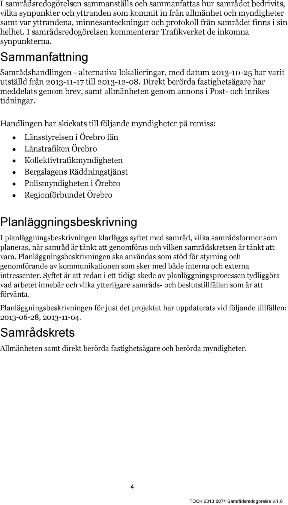 Sammanfattning Samrådshandlingen - alternativa lokalieringar, med datum 2013-10-25 har varit utställd från 2013-11-17 till 2013-12-08.