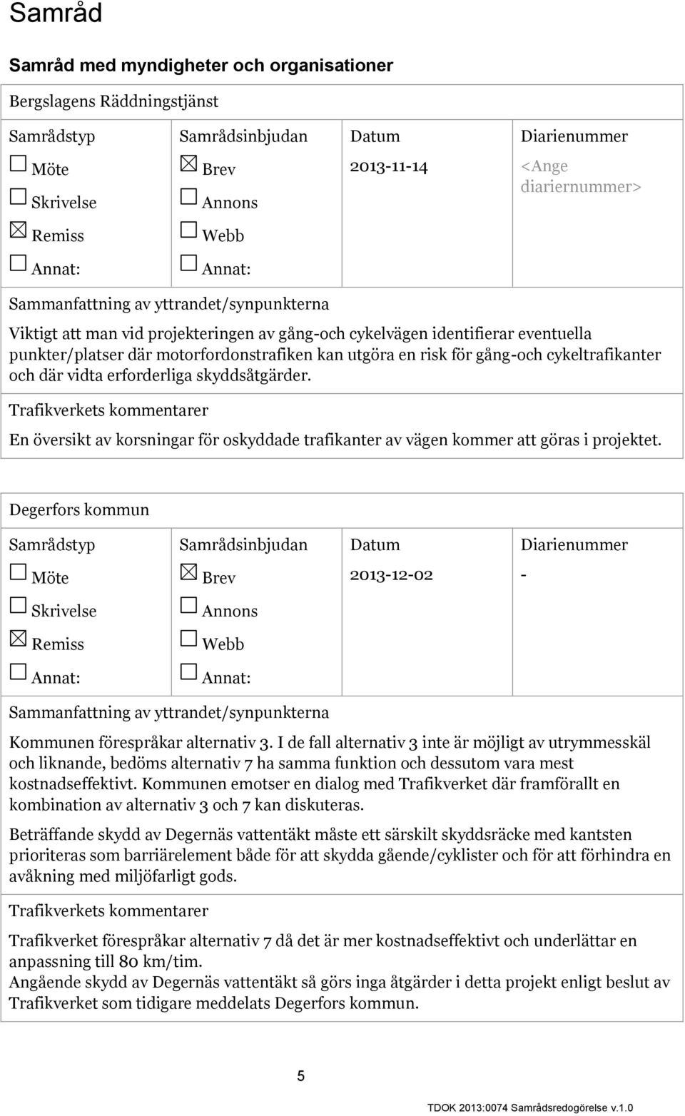 En översikt av korsningar för oskyddade trafikanter av vägen kommer att göras i projektet. Degerfors kommun 2013-12-02 - Kommunen förespråkar alternativ 3.