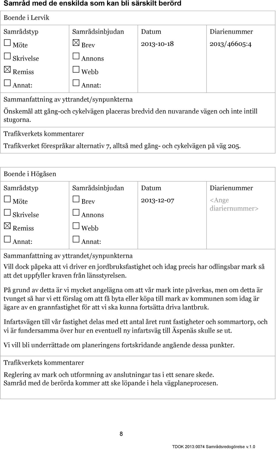 Boende i Högåsen 2013-12-07 <Ange diariernummer> Vill dock påpeka att vi driver en jordbruksfastighet och idag precis har odlingsbar mark så att det uppfyller kraven från länsstyrelsen.