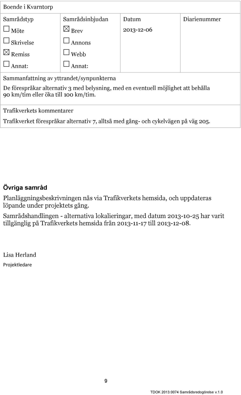 Övriga samråd Planläggningsbeskrivningen nås via Trafikverkets hemsida, och uppdateras löpande under projektets gång.