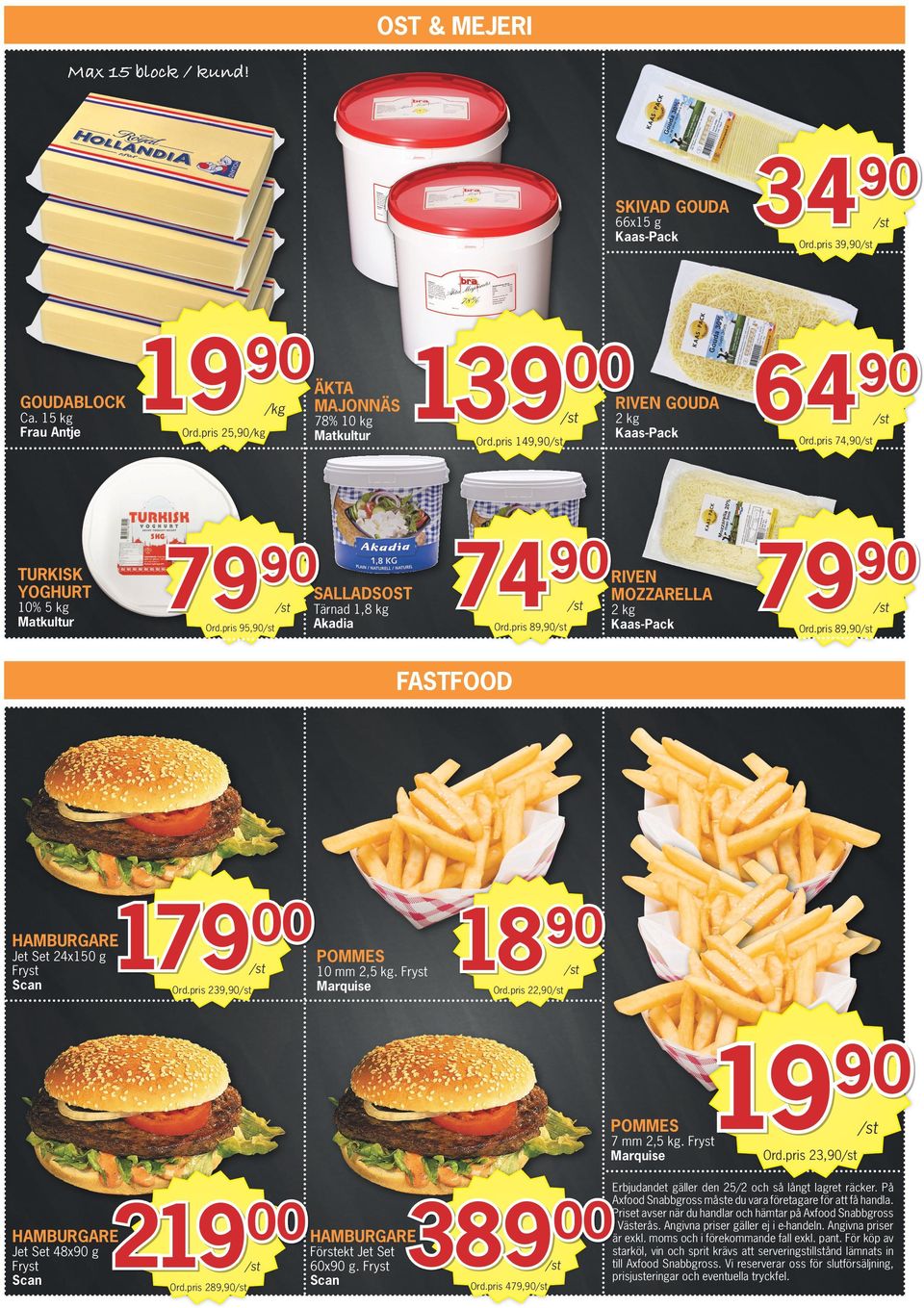 pris 74, RIVEN MOZZARELLA 2 kg Kaas-Pack 79 Ord.pris 89, FASTFOOD 179 HAMBURGARE Jet Set 24x150 g Fryst Scan Ord.pris 239, 18 POMMES 10 mm 2,5 kg. Fryst Marquise Ord.pris 22, 19 POMMES 7 mm 2,5 kg.