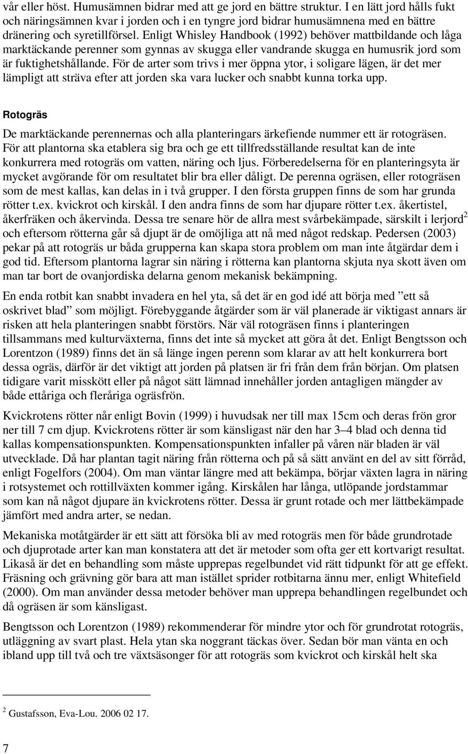 Enligt Whisley Handbook (1992) behöver mattbildande och låga marktäckande perenner som gynnas av skugga eller vandrande skugga en humusrik jord som är fuktighetshållande.