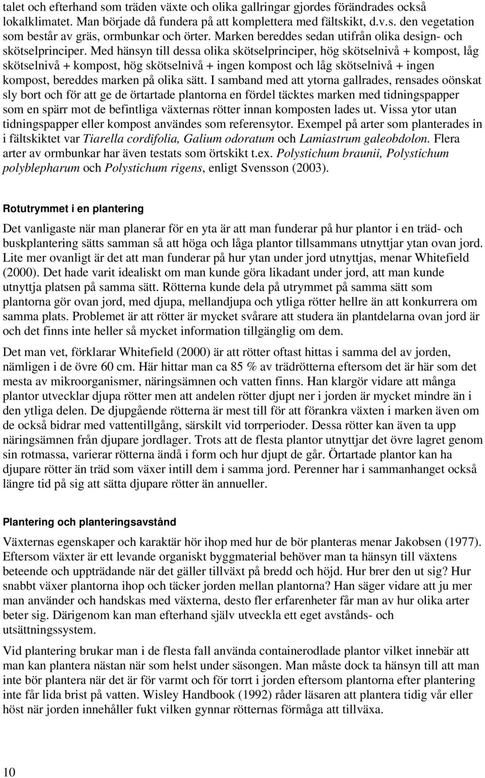 Med hänsyn till dessa olika skötselprinciper, hög skötselnivå + kompost, låg skötselnivå + kompost, hög skötselnivå + ingen kompost och låg skötselnivå + ingen kompost, bereddes marken på olika sätt.