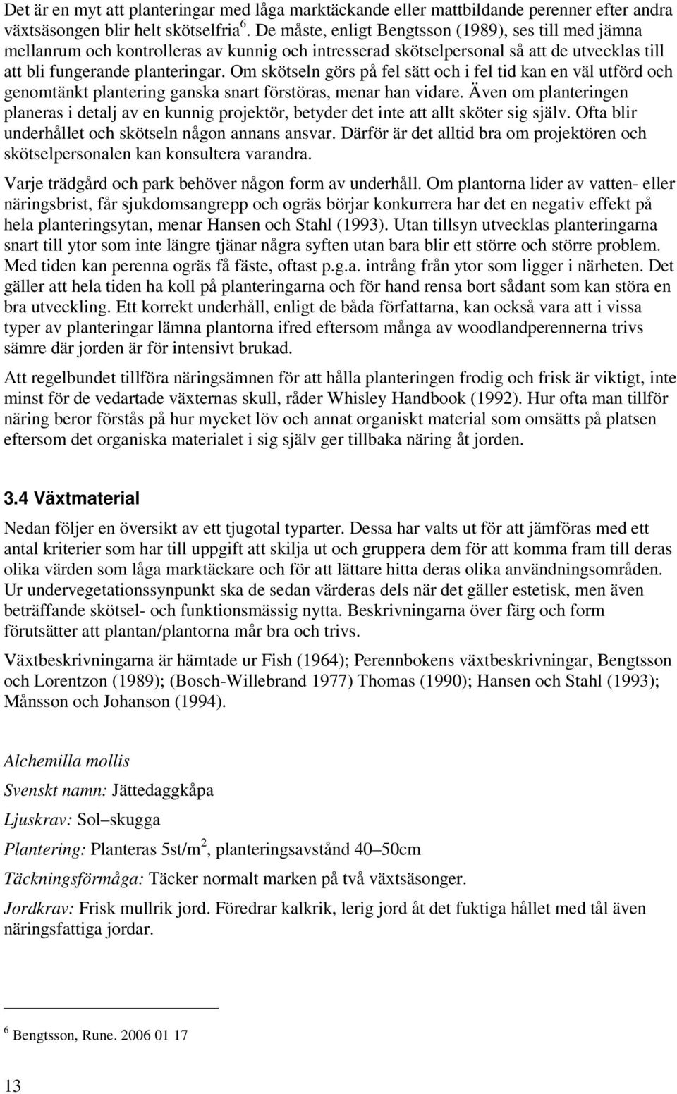 Om skötseln görs på fel sätt och i fel tid kan en väl utförd och genomtänkt plantering ganska snart förstöras, menar han vidare.