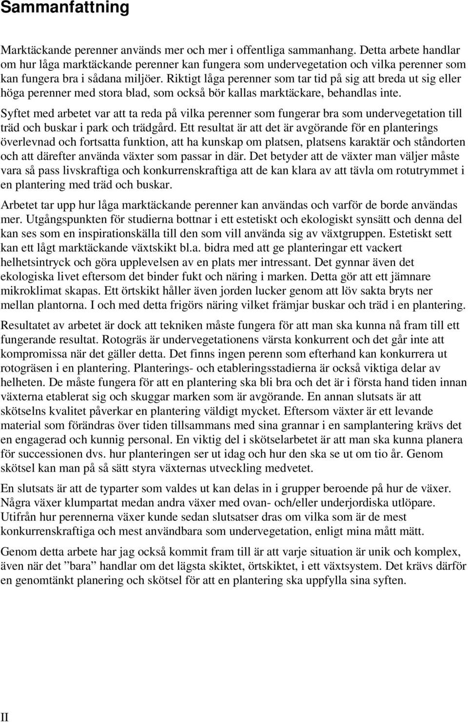 Riktigt låga perenner som tar tid på sig att breda ut sig eller höga perenner med stora blad, som också bör kallas marktäckare, behandlas inte.