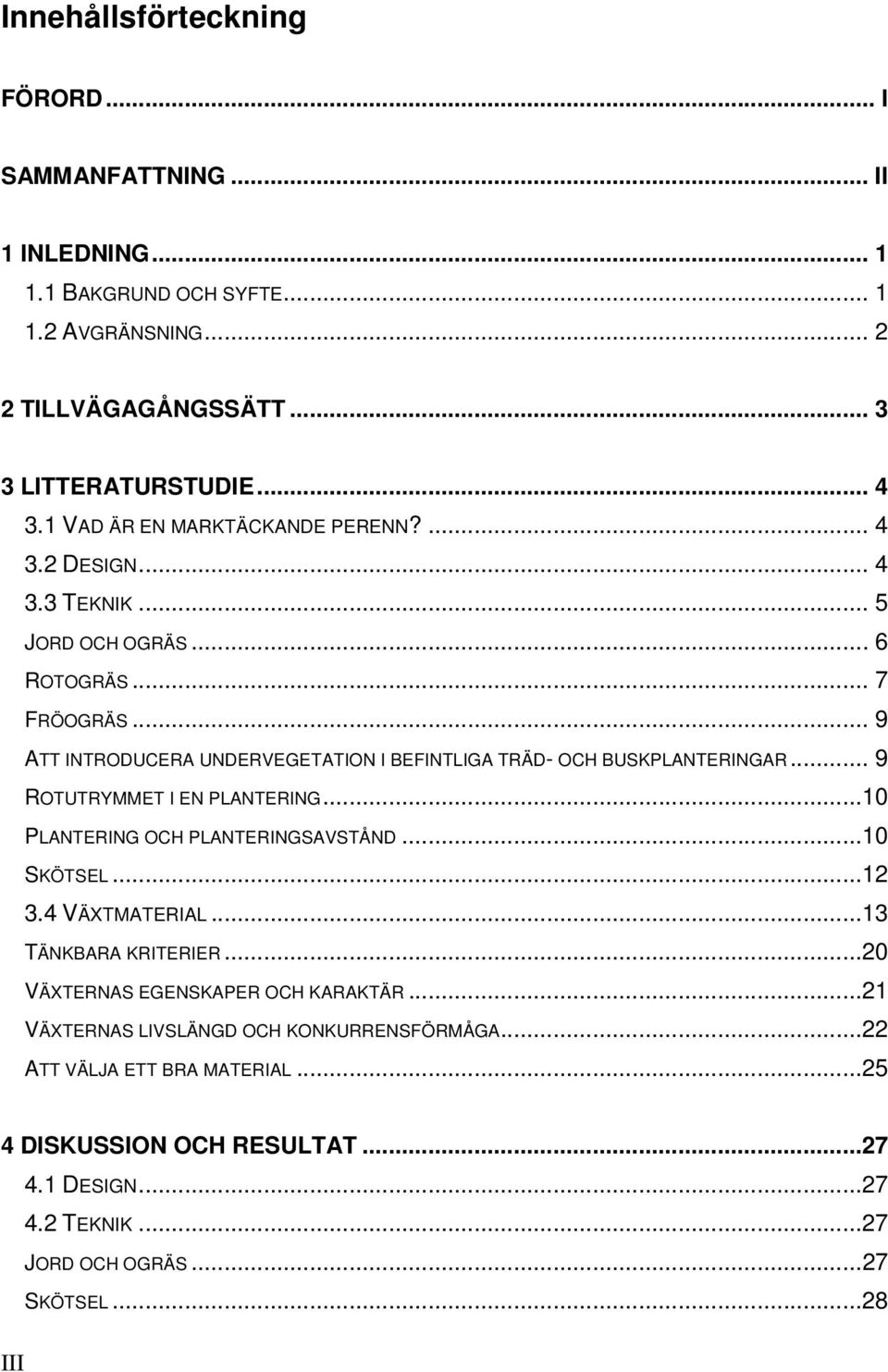 .. 9 ATT INTRODUCERA UNDERVEGETATION I BEFINTLIGA TRÄD- OCH BUSKPLANTERINGAR... 9 ROTUTRYMMET I EN PLANTERING...10 PLANTERING OCH PLANTERINGSAVSTÅND...10 SKÖTSEL...12 3.
