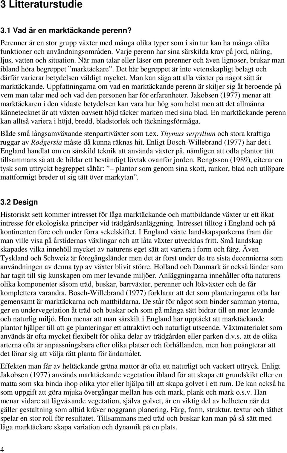 Det här begreppet är inte vetenskapligt belagt och därför varierar betydelsen väldigt mycket. Man kan säga att alla växter på något sätt är marktäckande.