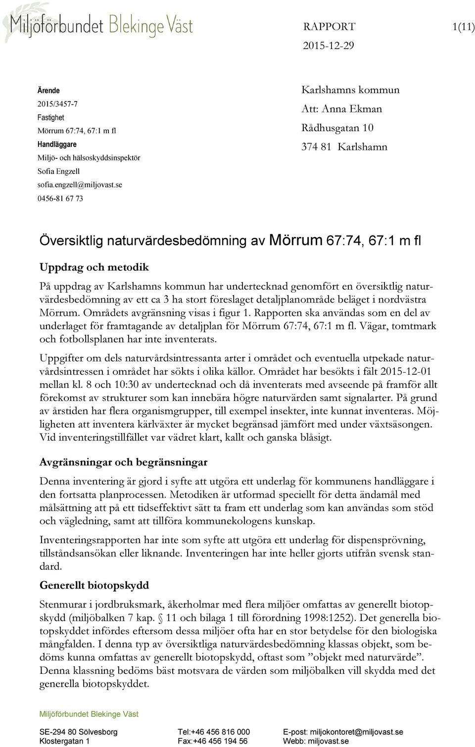 undertecknad genomfört en översiktlig naturvärdesbedömning av ett ca 3 ha stort föreslaget detaljplanområde beläget i nordvästra Mörrum. Områdets avgränsning visas i figur 1.