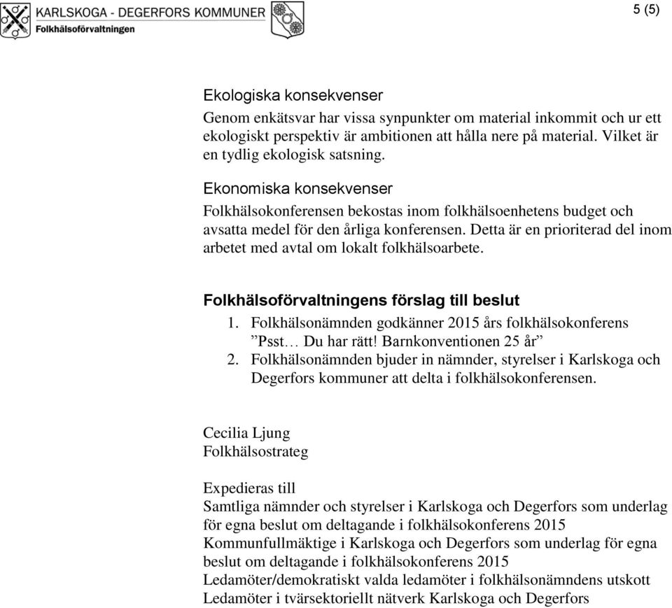 Detta är en prioriterad del inom arbetet med avtal om lokalt folkhälsoarbete. Folkhälsoförvaltningens förslag till beslut 1. Folkhälsonämnden godkänner 2015 års folkhälsokonferens Psst Du har rätt!