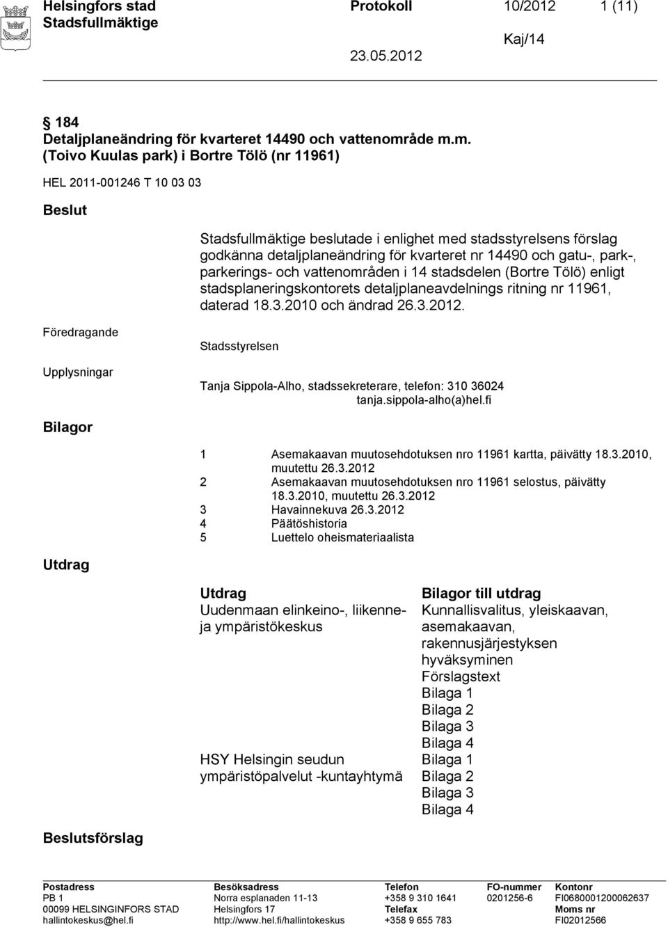 m. (Toivo Kuulas park) i Bortre Tölö (nr 11961) HEL 2011-001246 T 10 03 03 Beslut beslutade i enlighet med stadsstyrelsens förslag godkänna detaljplaneändring för kvarteret nr 14490 och gatu-, park-,