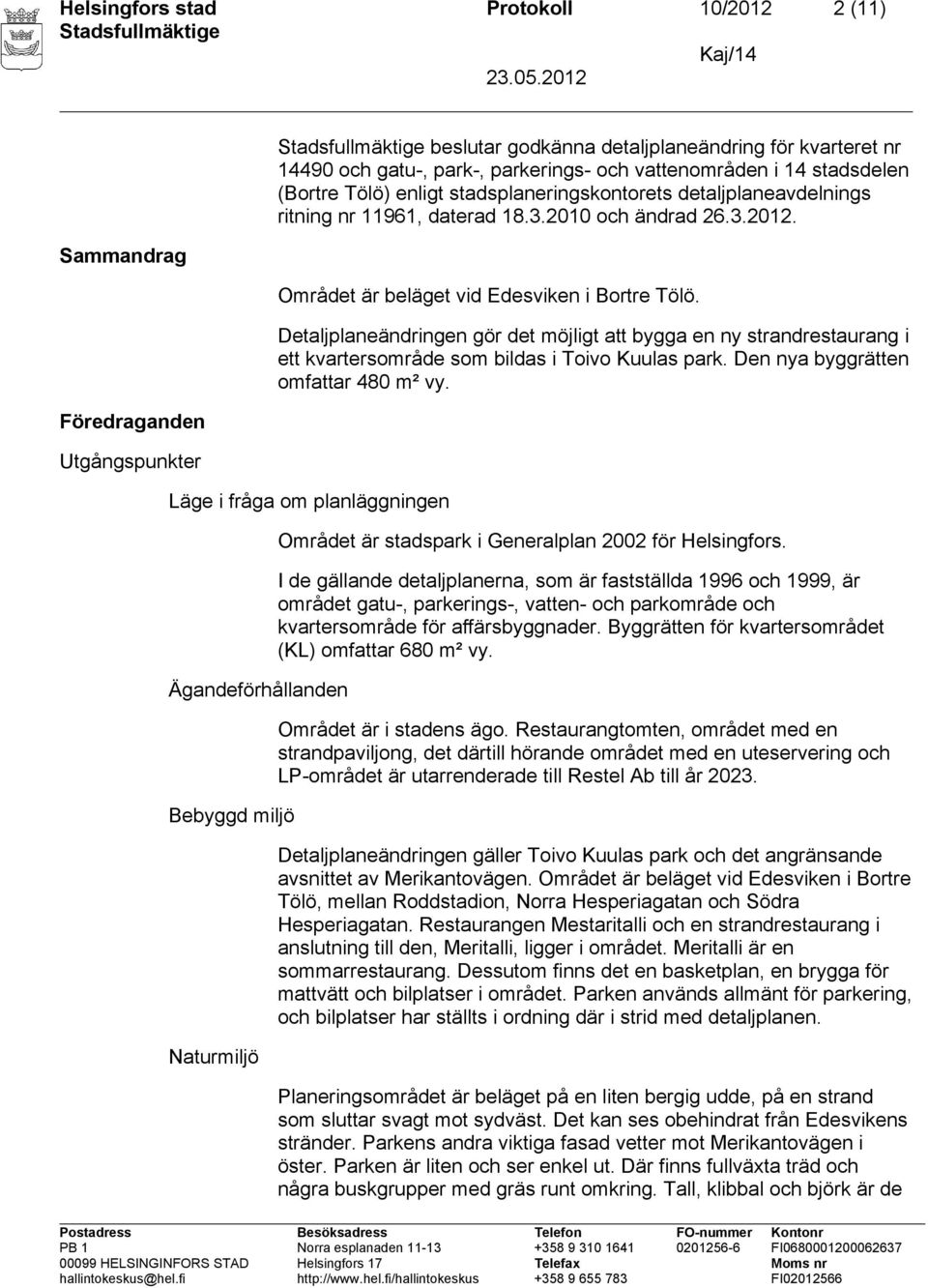 Detaljplaneändringen gör det möjligt att bygga en ny strandrestaurang i ett kvartersområde som bildas i Toivo Kuulas park. Den nya byggrätten omfattar 480 m² vy.