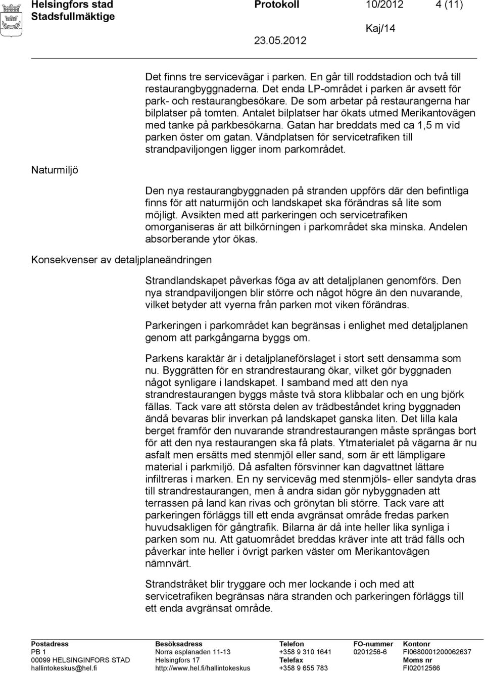 Antalet bilplatser har ökats utmed Merikantovägen med tanke på parkbesökarna. Gatan har breddats med ca 1,5 m vid parken öster om gatan.