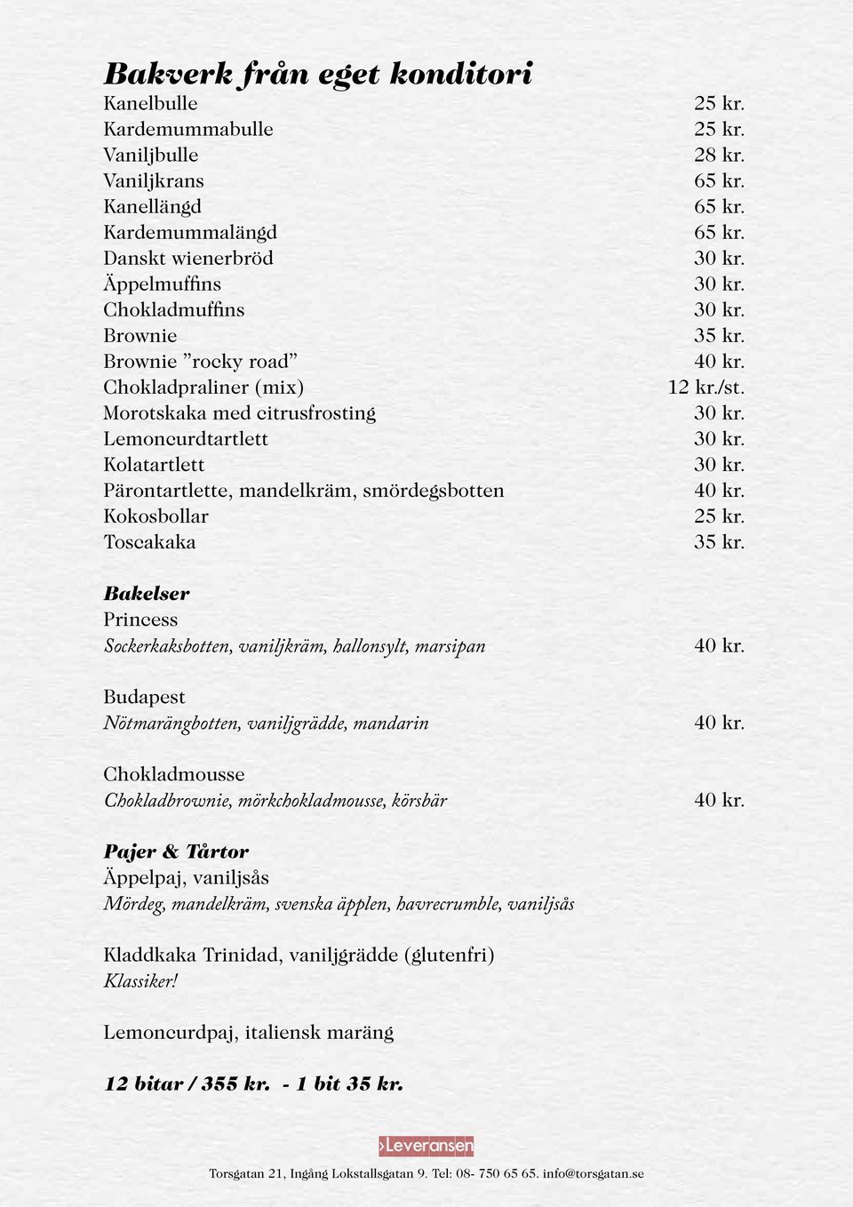 vaniljkräm, hallonsylt, marsipan Budapest Nötmarängbotten, vaniljgrädde, mandarin Chokladmousse Chokladbrownie, mörkchokladmousse, körsbär 28 kr. 65 kr. 65 kr. 65 kr. 35 kr.