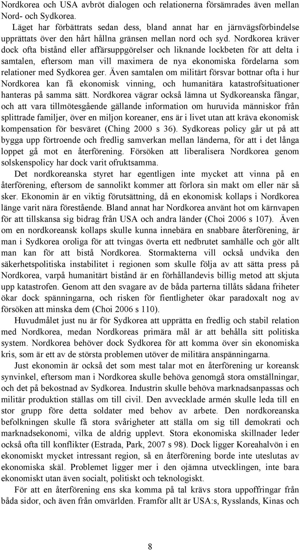 Nordkorea kräver dock ofta bistånd eller affärsuppgörelser och liknande lockbeten för att delta i samtalen, eftersom man vill maximera de nya ekonomiska fördelarna som relationer med Sydkorea ger.