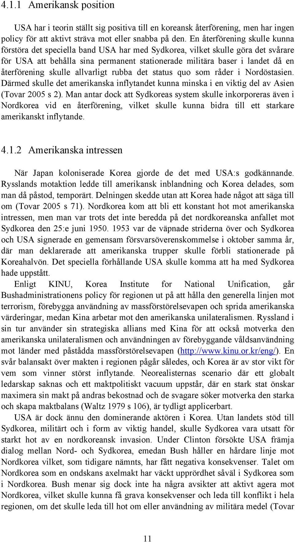 återförening skulle allvarligt rubba det status quo som råder i Nordöstasien. Därmed skulle det amerikanska inflytandet kunna minska i en viktig del av Asien (Tovar 2005 s 2).