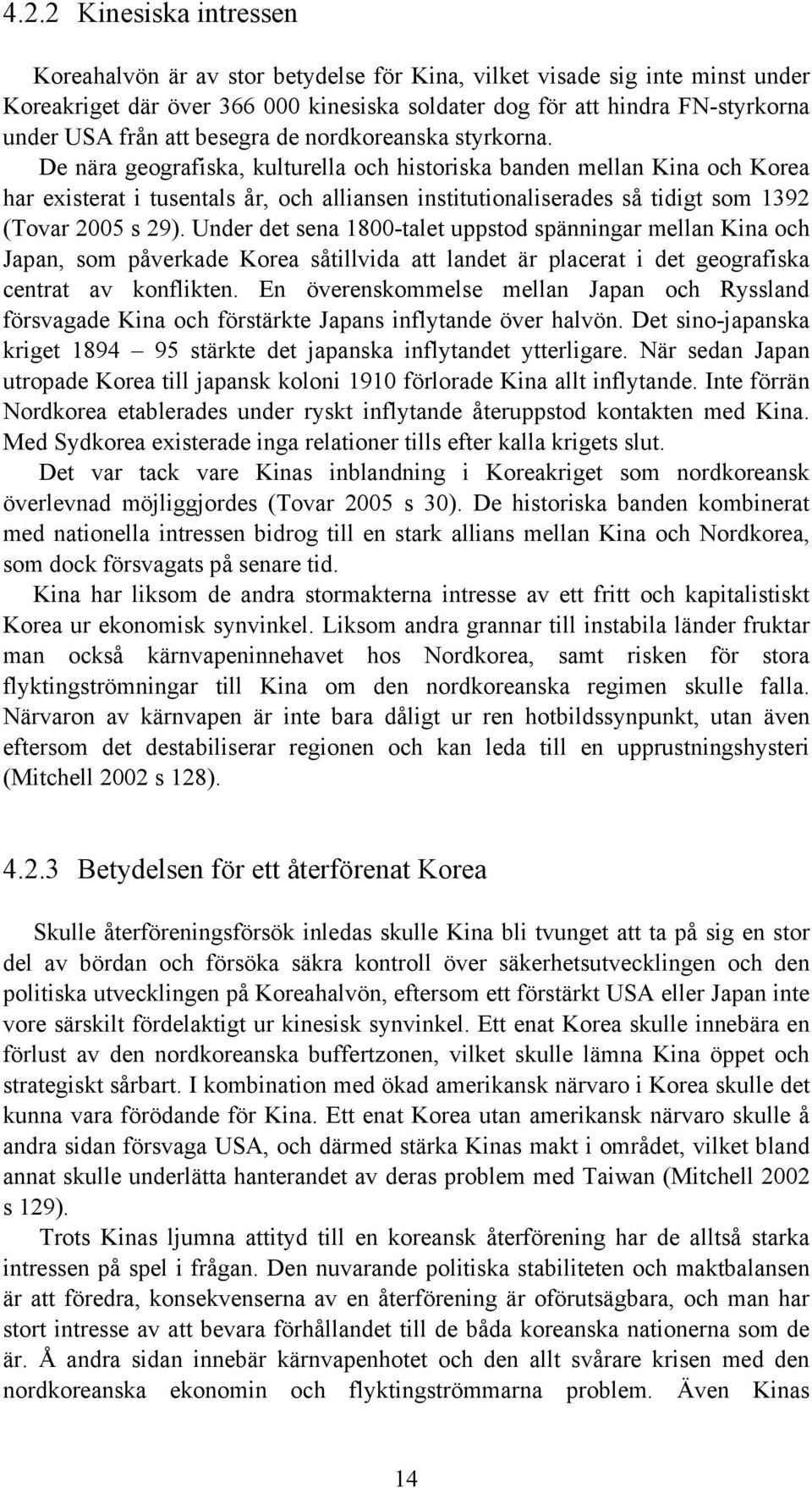 De nära geografiska, kulturella och historiska banden mellan Kina och Korea har existerat i tusentals år, och alliansen institutionaliserades så tidigt som 1392 (Tovar 2005 s 29).