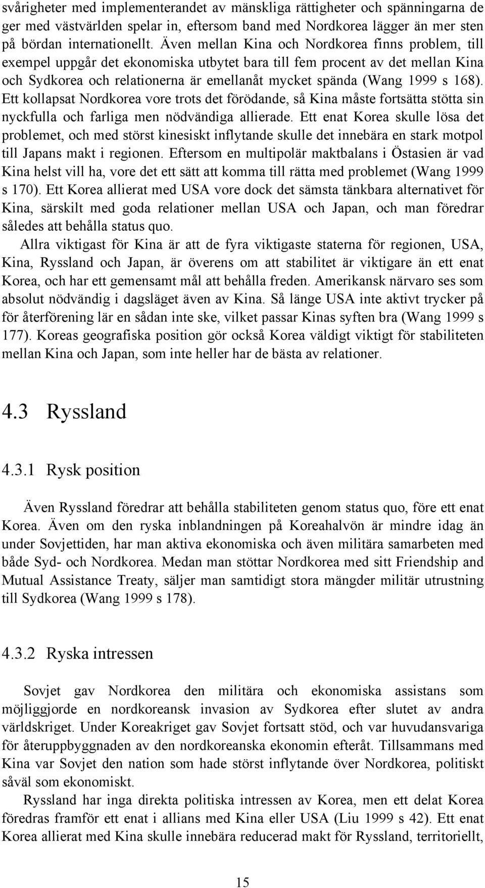168). Ett kollapsat Nordkorea vore trots det förödande, så Kina måste fortsätta stötta sin nyckfulla och farliga men nödvändiga allierade.