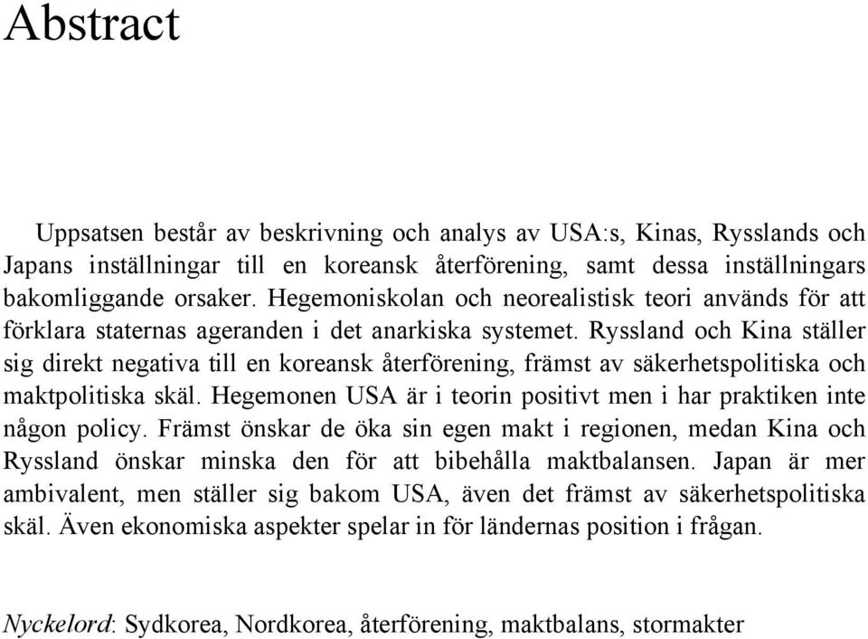 Ryssland och Kina ställer sig direkt negativa till en koreansk återförening, främst av säkerhetspolitiska och maktpolitiska skäl.
