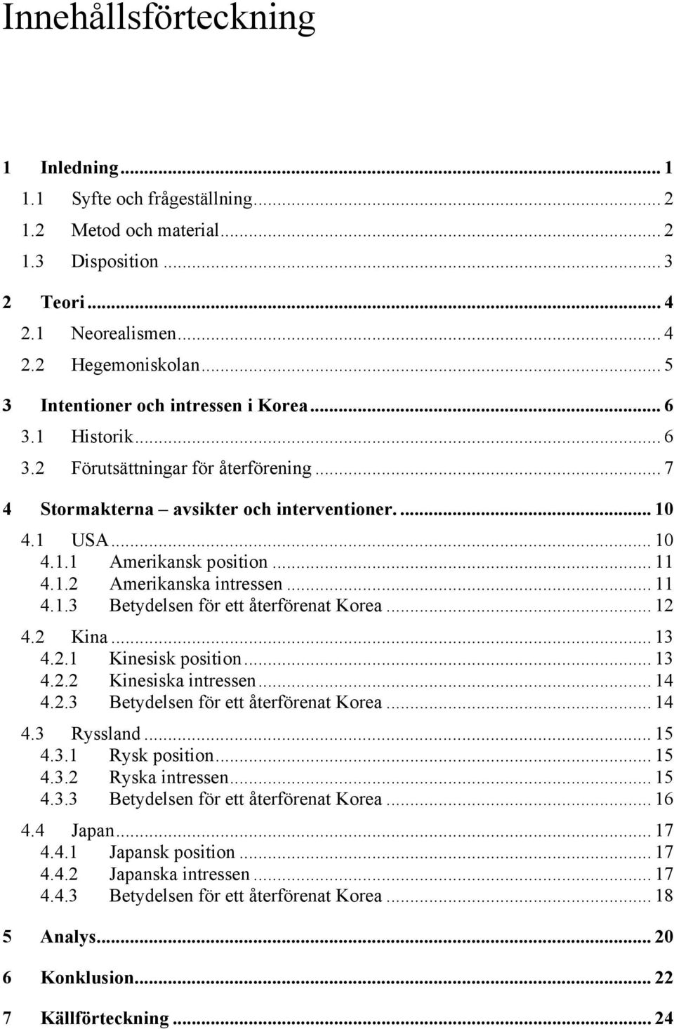 .. 11 4.1.2 Amerikanska intressen... 11 4.1.3 Betydelsen för ett återförenat Korea... 12 4.2 Kina... 13 4.2.1 Kinesisk position... 13 4.2.2 Kinesiska intressen... 14 4.2.3 Betydelsen för ett återförenat Korea... 14 4.3 Ryssland.