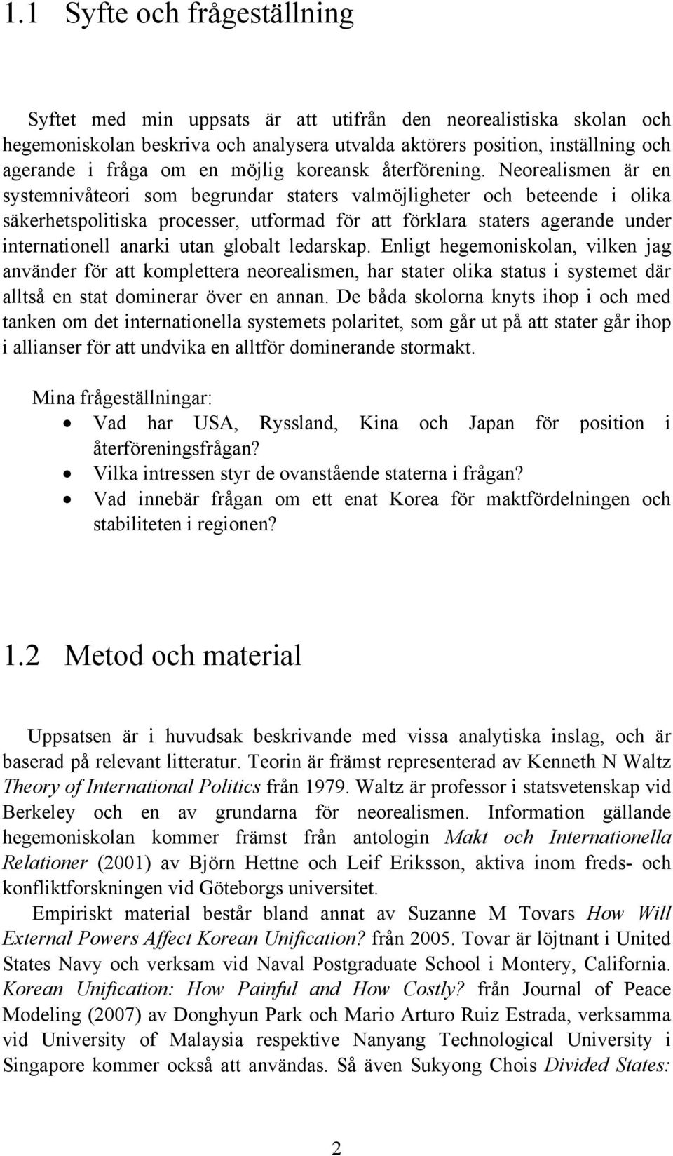 Neorealismen är en systemnivåteori som begrundar staters valmöjligheter och beteende i olika säkerhetspolitiska processer, utformad för att förklara staters agerande under internationell anarki utan