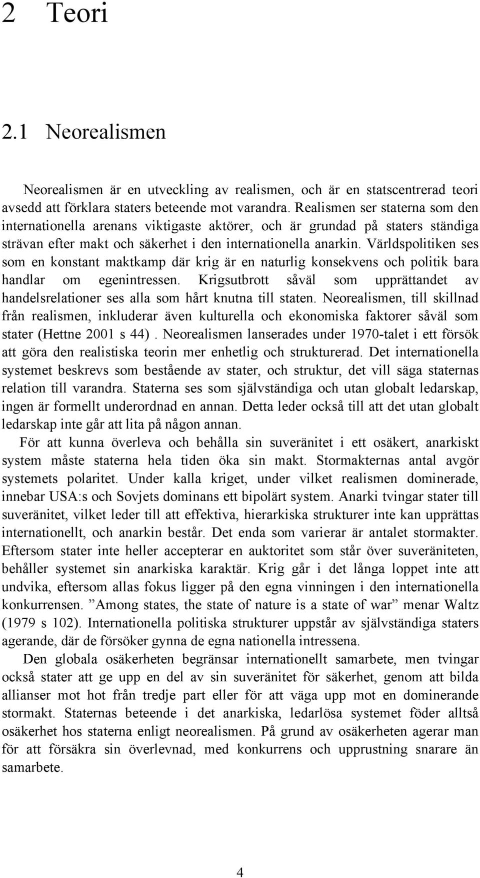 Världspolitiken ses som en konstant maktkamp där krig är en naturlig konsekvens och politik bara handlar om egenintressen.