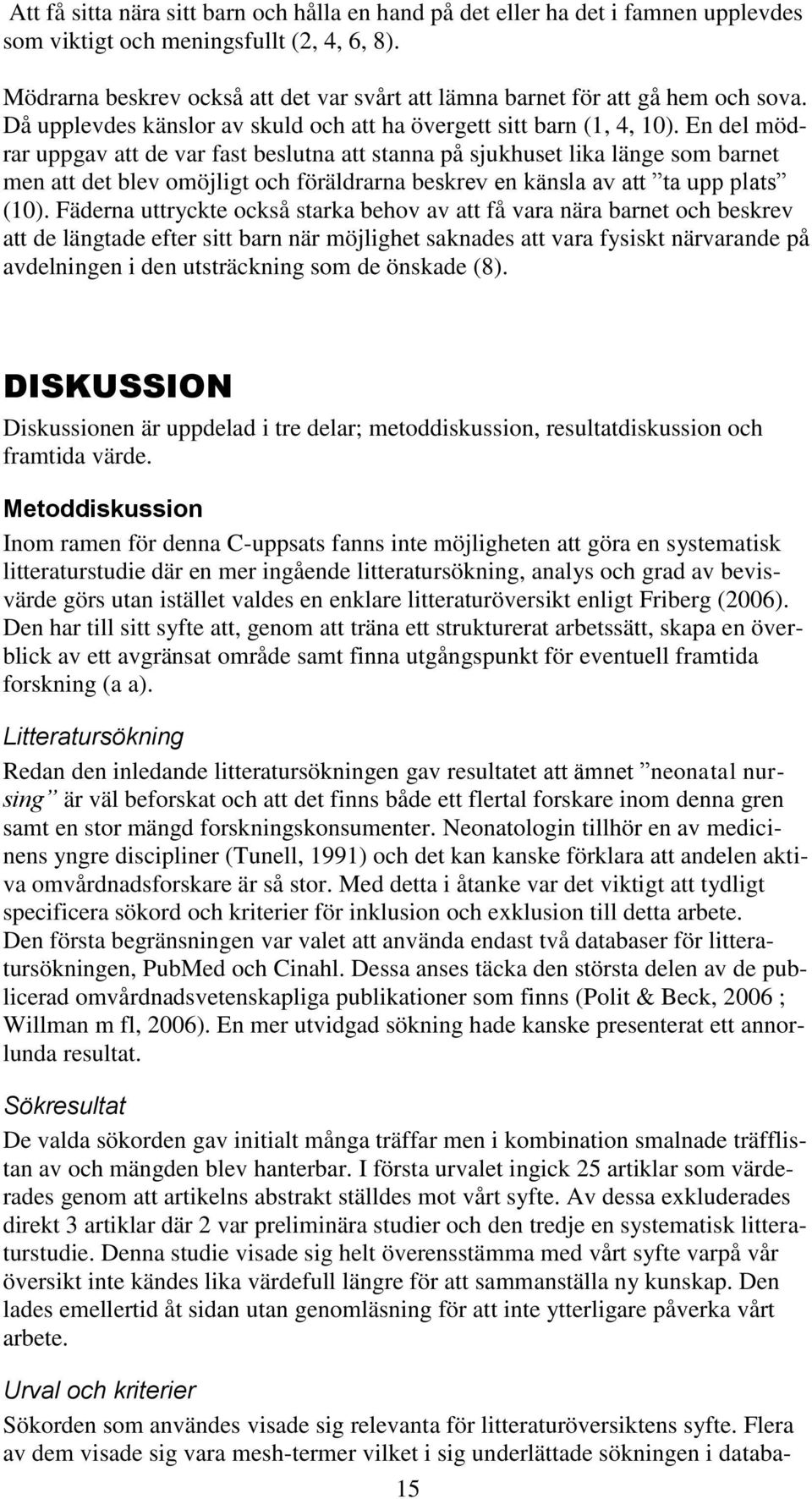 En del mödrar uppgav att de var fast beslutna att stanna på sjukhuset lika länge som barnet men att det blev omöjligt och föräldrarna beskrev en känsla av att ta upp plats (10).