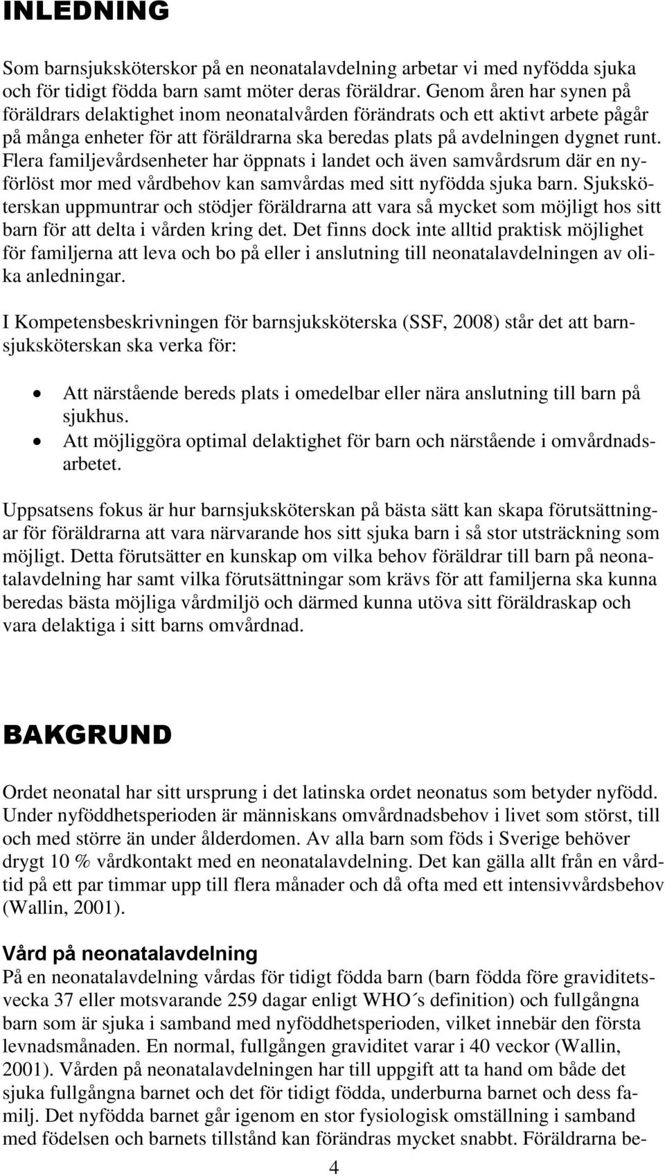 Flera familjevårdsenheter har öppnats i landet och även samvårdsrum där en nyförlöst mor med vårdbehov kan samvårdas med sitt nyfödda sjuka barn.