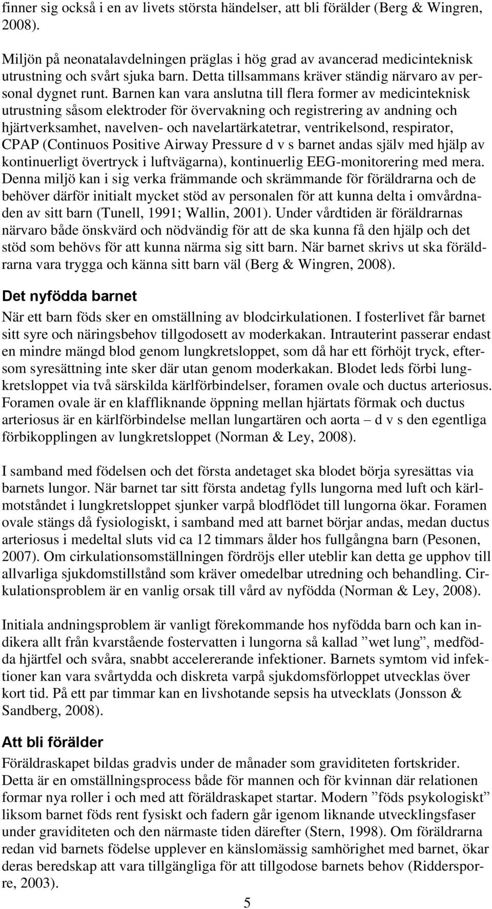 Barnen kan vara anslutna till flera former av medicinteknisk utrustning såsom elektroder för övervakning och registrering av andning och hjärtverksamhet, navelven- och navelartärkatetrar,