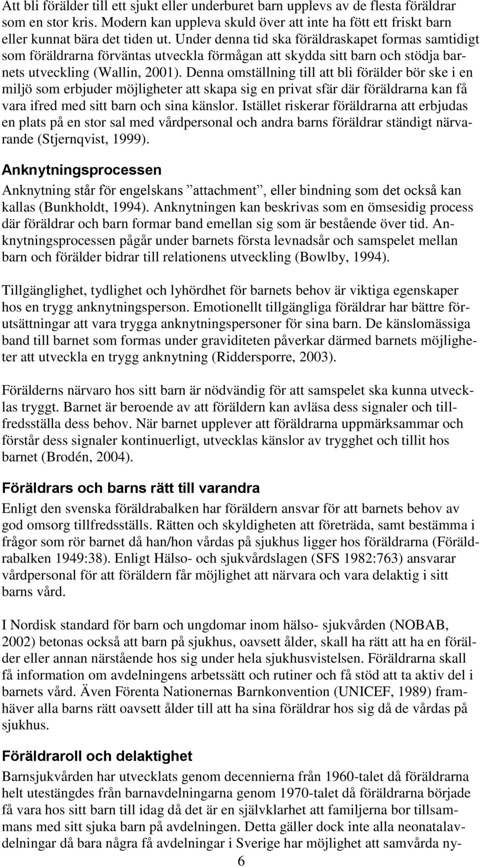 Denna omställning till att bli förälder bör ske i en miljö som erbjuder möjligheter att skapa sig en privat sfär där föräldrarna kan få vara ifred med sitt barn och sina känslor.