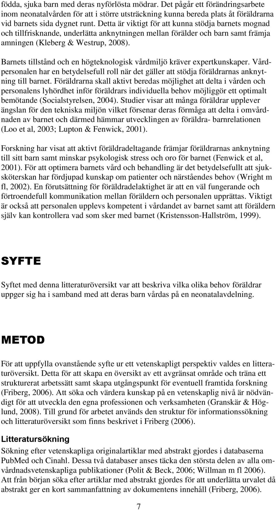 Barnets tillstånd och en högteknologisk vårdmiljö kräver expertkunskaper. Vårdpersonalen har en betydelsefull roll när det gäller att stödja föräldrarnas anknytning till barnet.