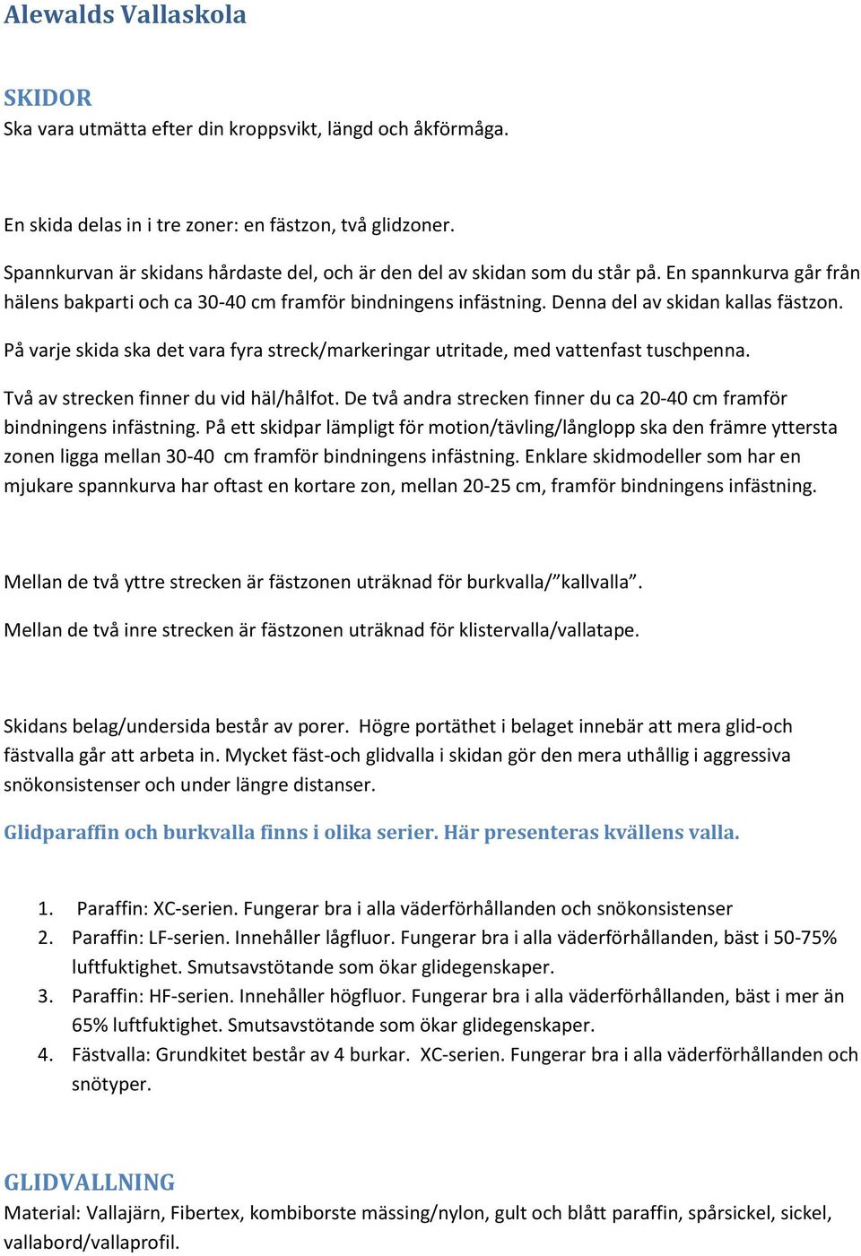 På varje skida ska det vara fyra streck/markeringar utritade, med vattenfast tuschpenna. Två av strecken finner du vid häl/hålfot.