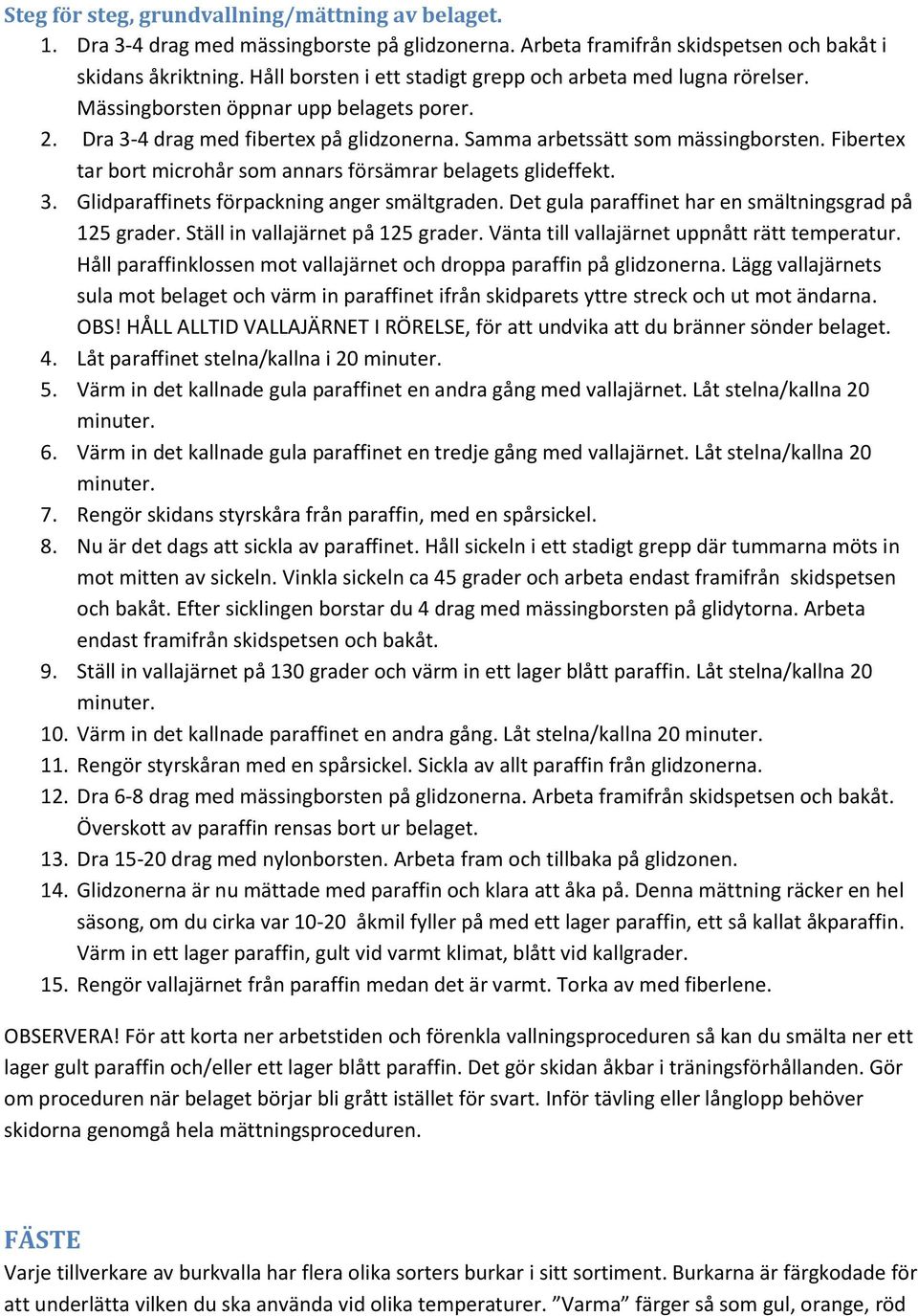 Fibertex tar bort microhår som annars försämrar belagets glideffekt. 3. Glidparaffinets förpackning anger smältgraden. Det gula paraffinet har en smältningsgrad på 125 grader.