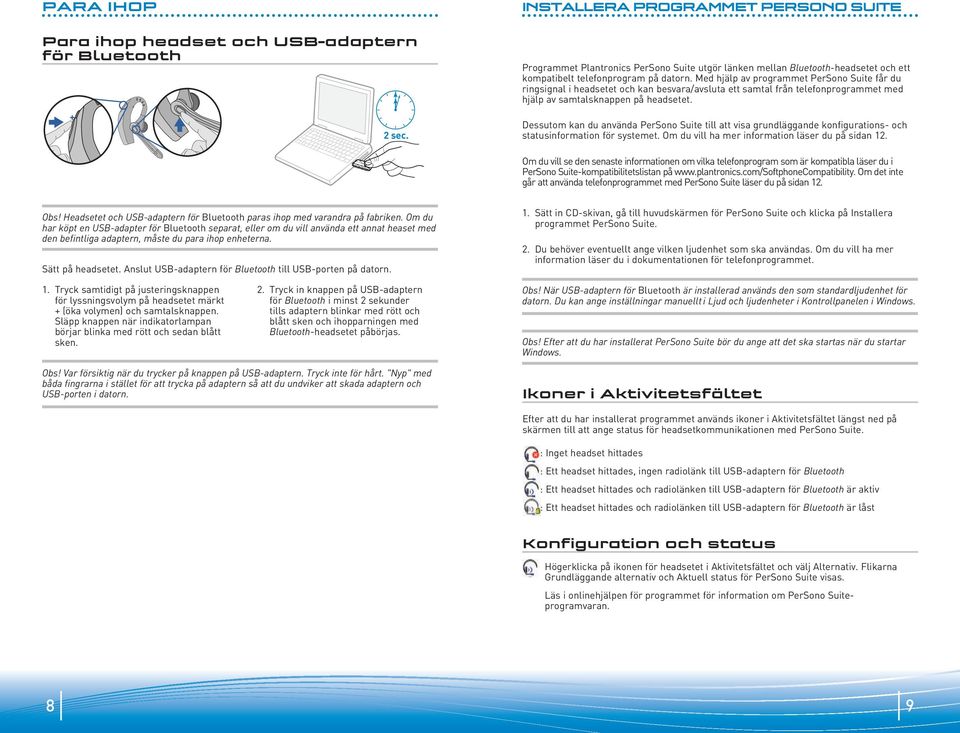 Med hjälp av programmet PerSono Suite får du ringsignal i headsetet och kan besvara/avsluta ett samtal från telefonprogrammet med hjälp av samtalsknappen på headsetet.