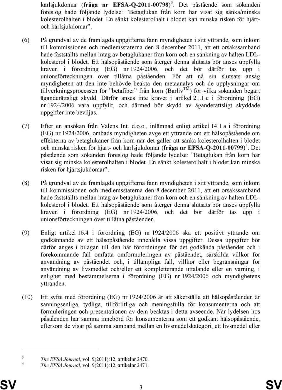 (6) På grundval av de framlagda uppgifterna fann myndigheten i sitt yttrande, som inkom till kommissionen och medlemsstaterna den 8 december 2011, att ett orsakssamband hade fastställts mellan intag