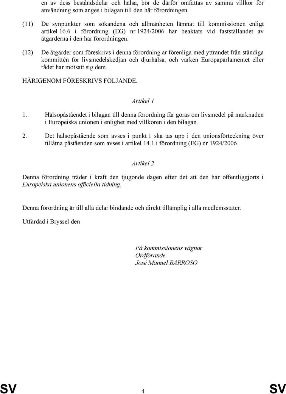 (12) De åtgärder som föreskrivs i denna förordning är förenliga med yttrandet från ständiga kommittén för livsmedelskedjan och djurhälsa, och varken Europaparlamentet eller rådet har motsatt sig dem.